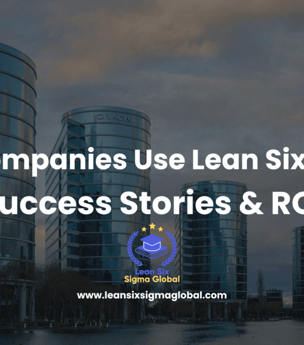 Why Companies Use Lean Six Sigma: Success Stories & Industry Adoption