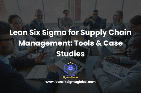 Lean Six Sigma for Supply Chain Management: Tools & Case Studies