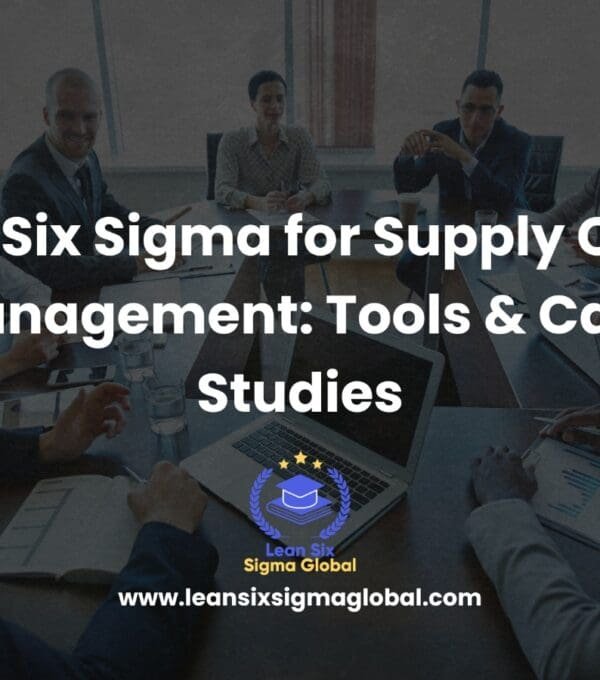 Lean Six Sigma for Supply Chain Management: Tools & Case Studies