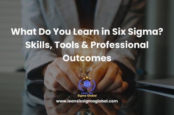 What Do You Learn in Six Sigma? Skills, Tools & Professional Outcomes