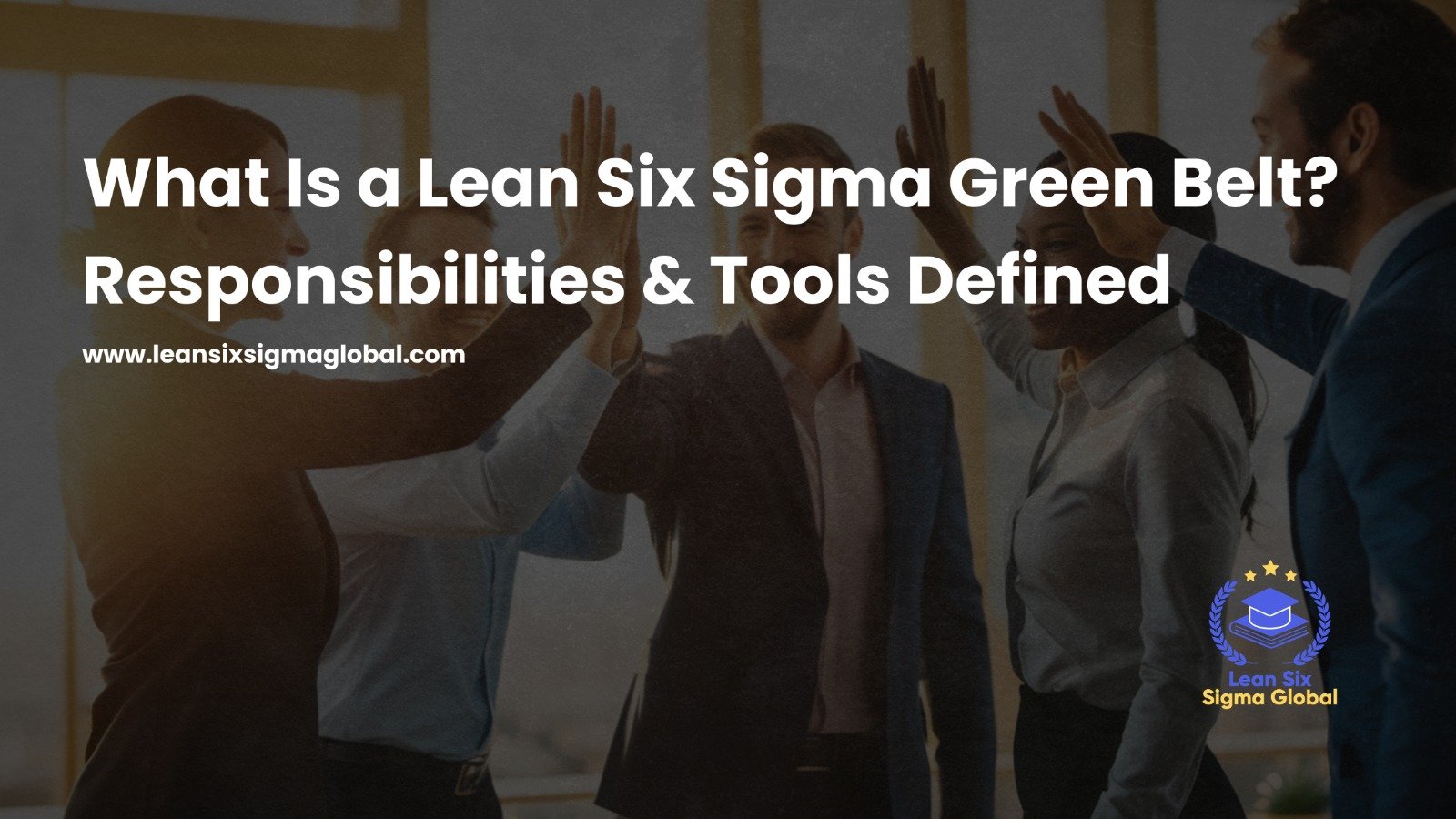 What Is a Lean Six Sigma Green Belt? Responsibilities & Tools Defined