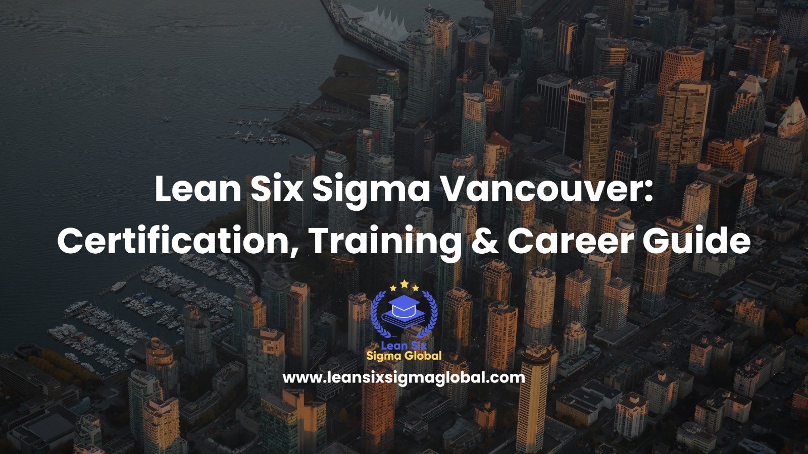 Lean Six Sigma Vancouver: Certification, Training & Career Guide